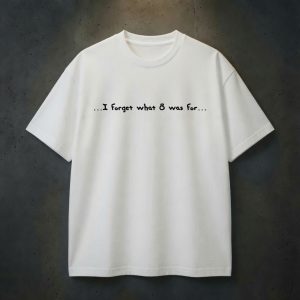 I Forget What Eight Was For T-Shirt